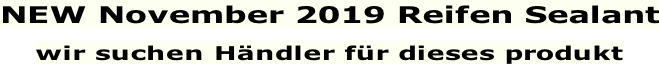 NEW November 2019 Reifen Sealant  wir suchen Händler für dieses produkt