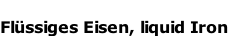Flüssiges Eisen, liquid Iron